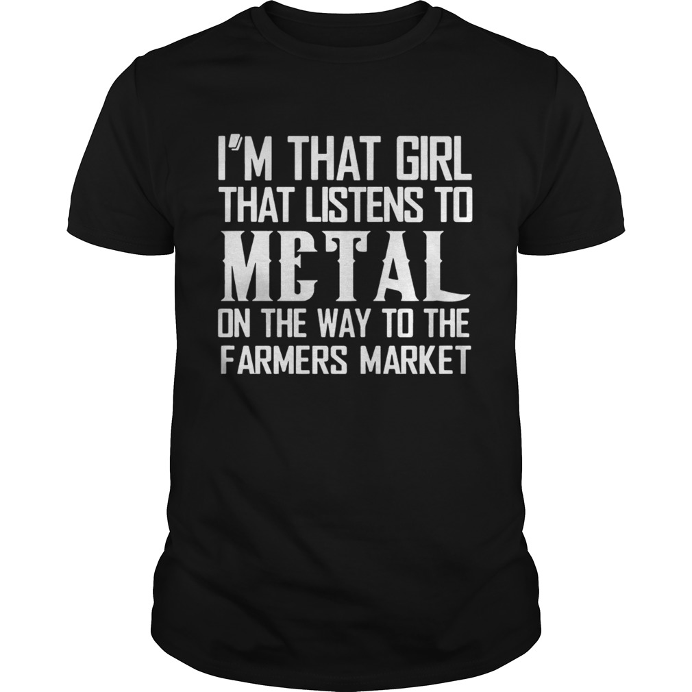 I’m That Girl Listens To Metal On The Way To The Farmers Market Tshirts