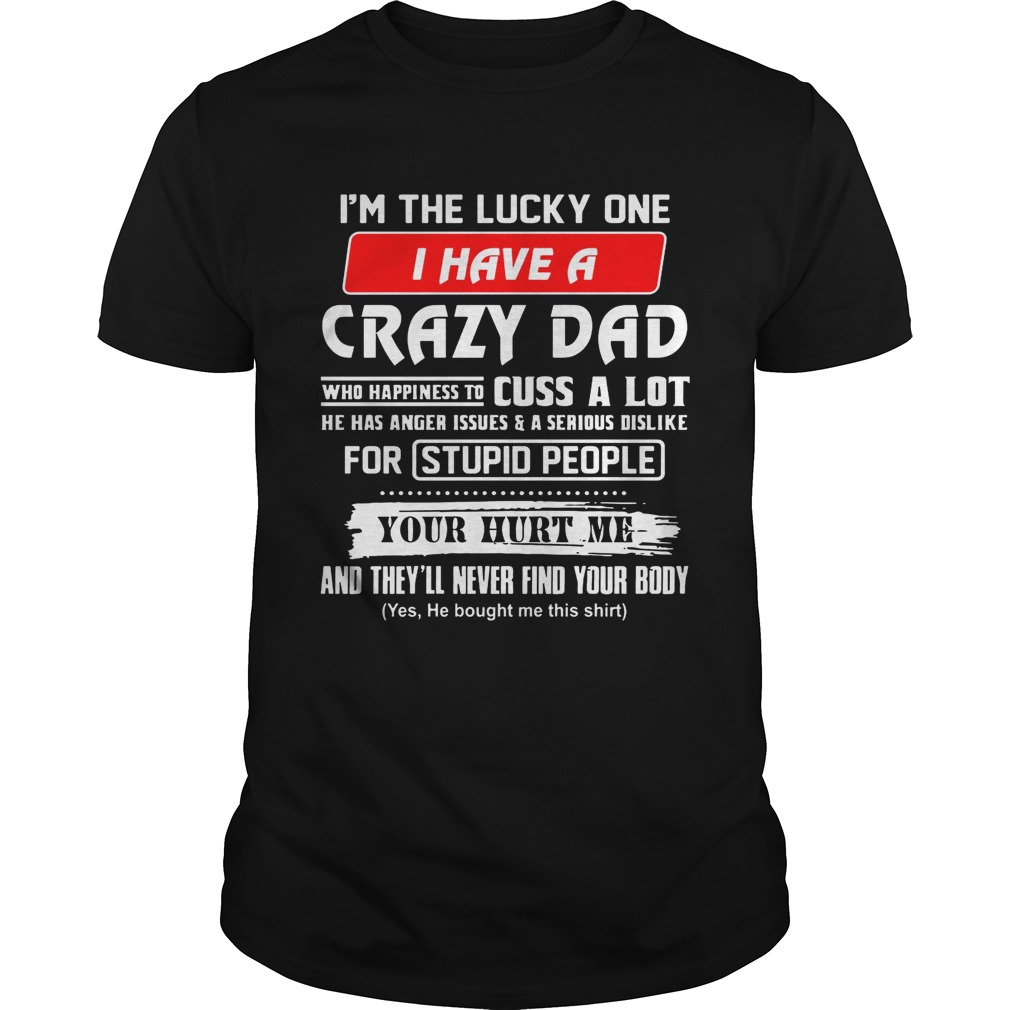 I’m The Lucky One I Have A Crazy Dad T-Shirts