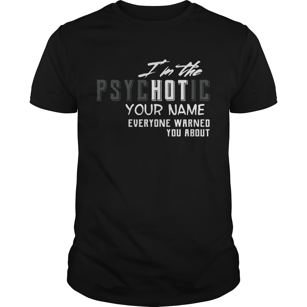 I’m The Psychotic Everyone Warned Personalize Name T-shirts