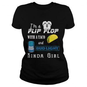 Im a flip flop with a taco and Bud Light kinda girl ladies tee