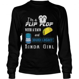 Im a flip flop with a taco and Bud Light kinda girl longsleeve tee