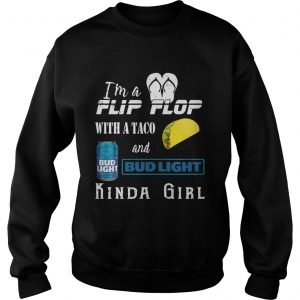 Im a flip flop with a taco and Bud Light kinda girl sweatshirt