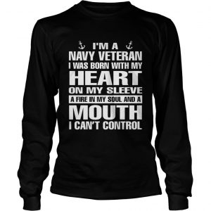 Im a navy Veteran I was born with my heart on my sleeve a fire in my soul longsleeve tee