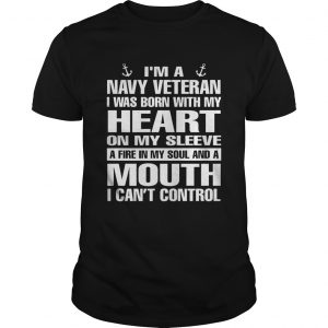 Im a navy Veteran I was born with my heart on my sleeve a fire in my soul unisex