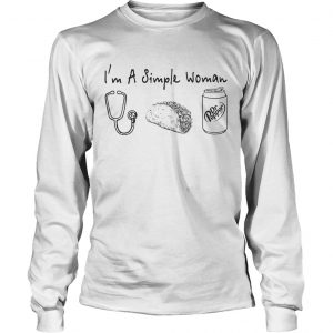 Im a simple woman I like nurse tacos dr pepper longsleeve tee