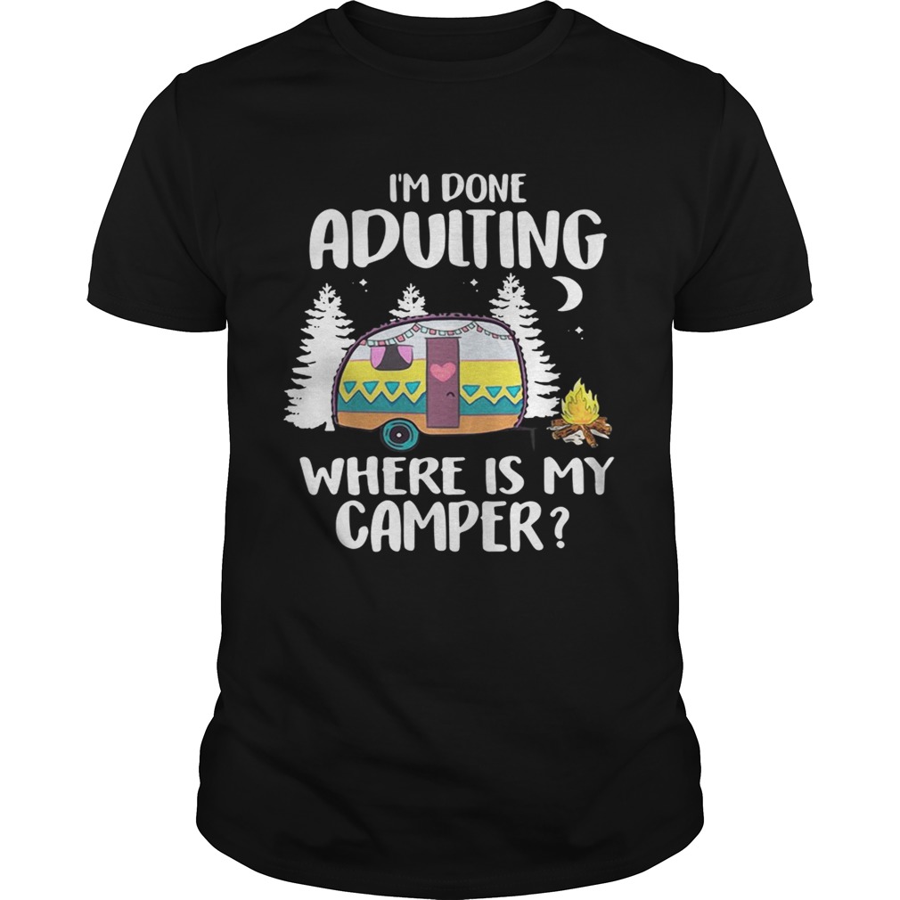 I’m done adulting where is my camper shirts