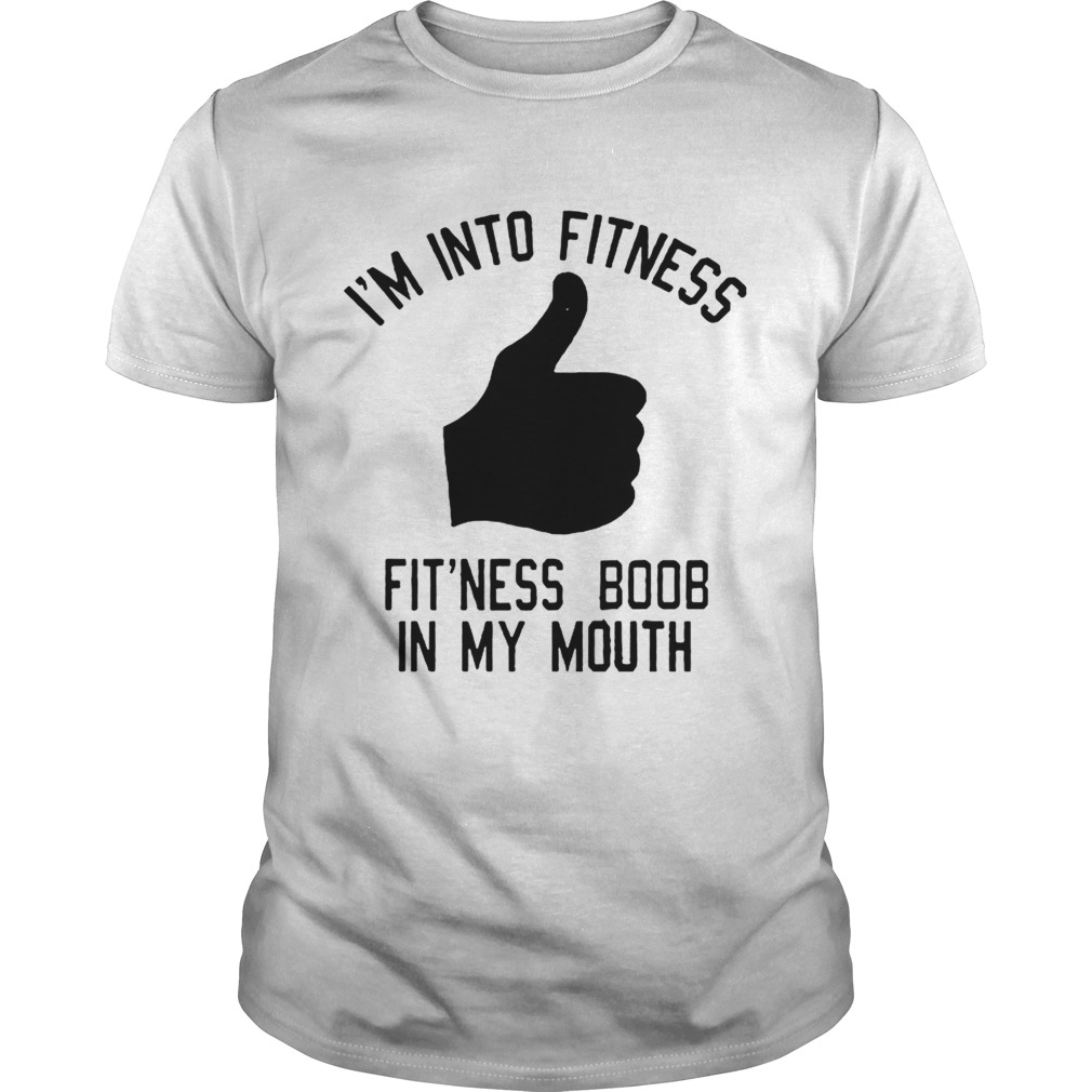 I’m into fitness fit’ness boob in my mouth shirts