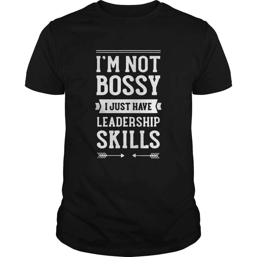 I’m not bossy I just have leadership skills shirts