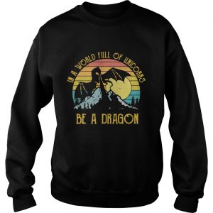 In a world full of unicorns be a dragon sunset sweatshirt