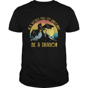 In a world full of unicorns be a dragon sunset unisex