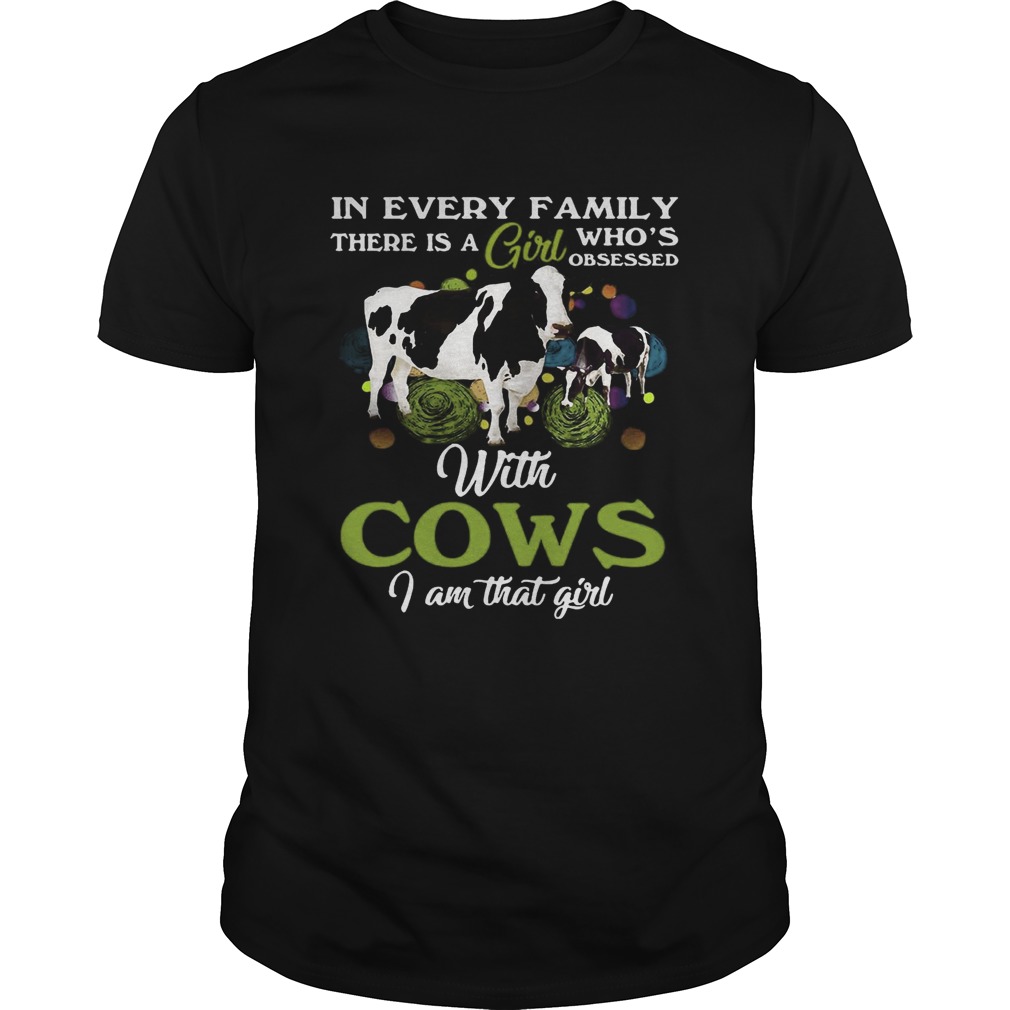 In every family there is a girl who’s obsessed with cows I am that girl shirts