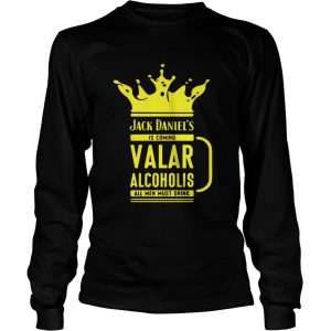 Jack Daniels is coming valar alcoholis all men must drink longsleeve tee