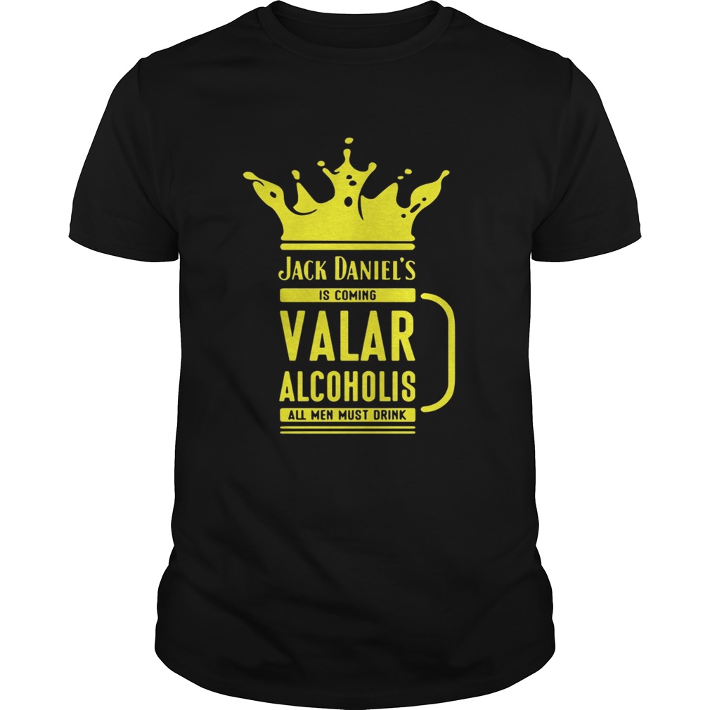 Jack Daniel’s is coming valar alcoholis all men must drink shirts