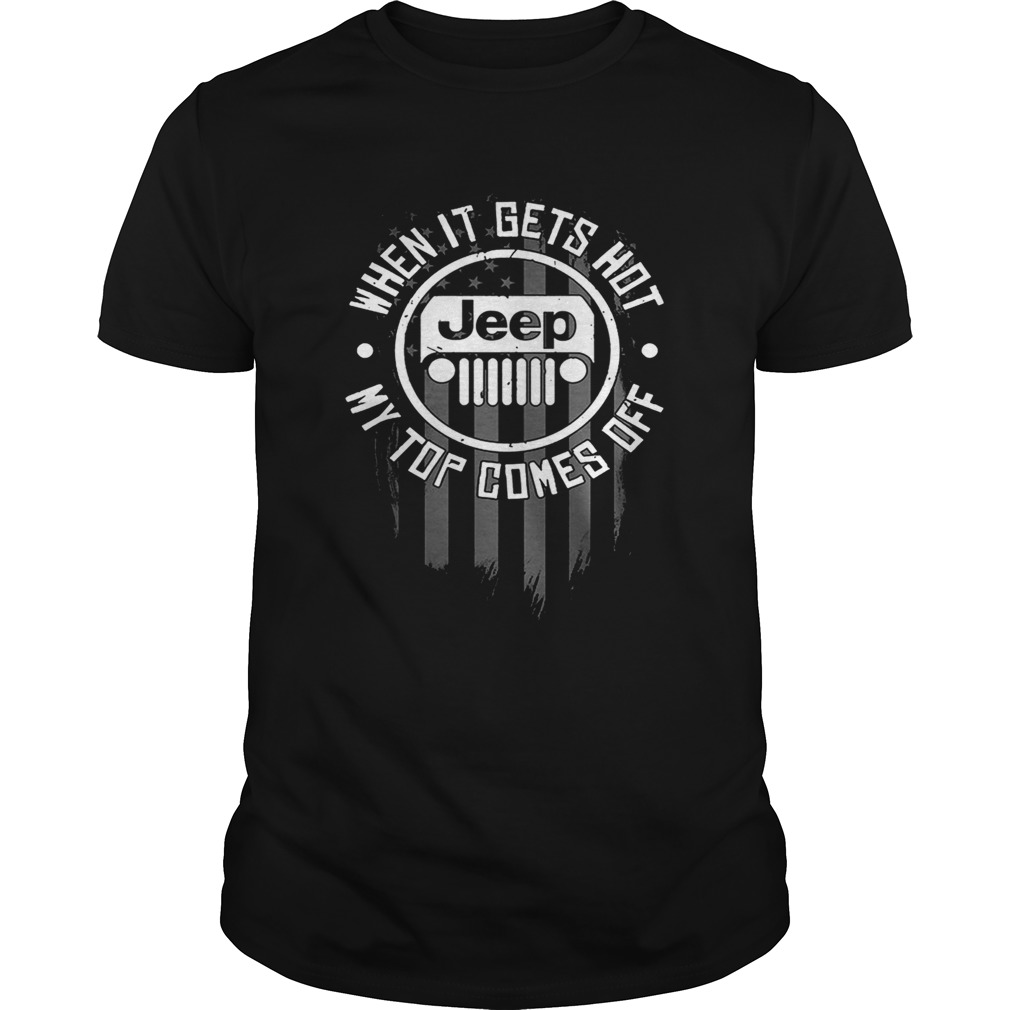 Jeep when it gets hot my top comes off shirts