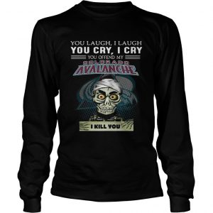 Jeff Dunham You laugh i laugh you offend my Colorado Avalanche i kill you longsleeve tee