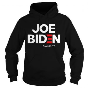 Joe biden touched me hoodie