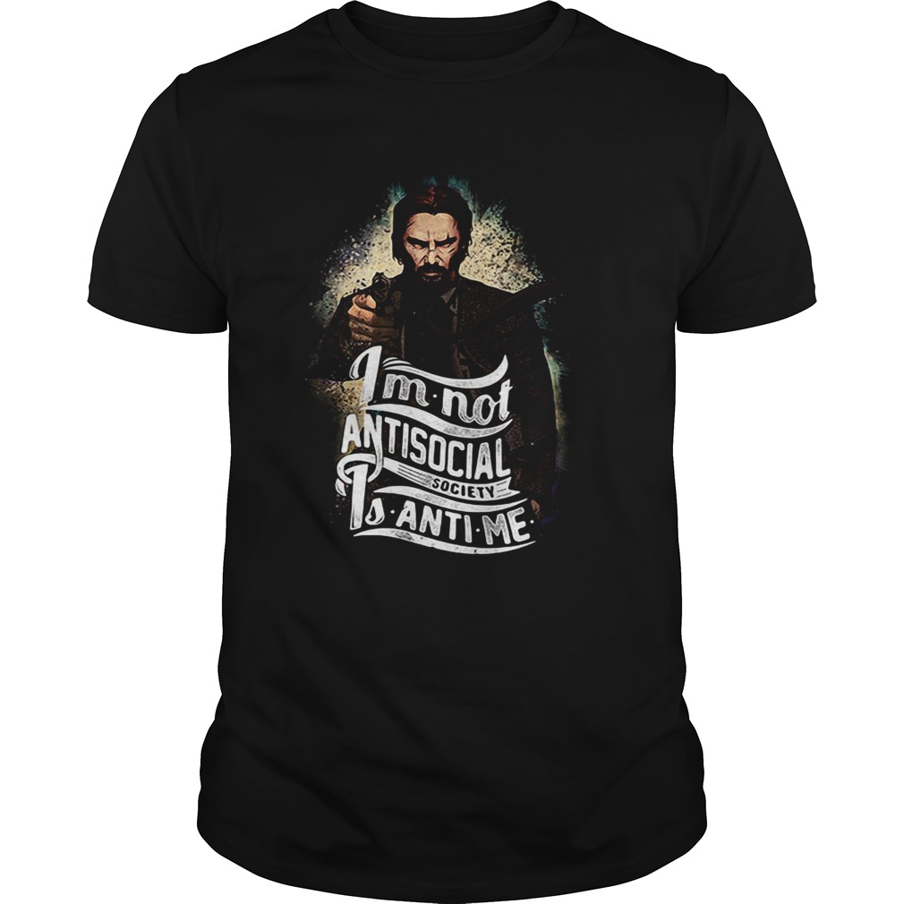 John Wick I’m not antisocial society is anti me shirts