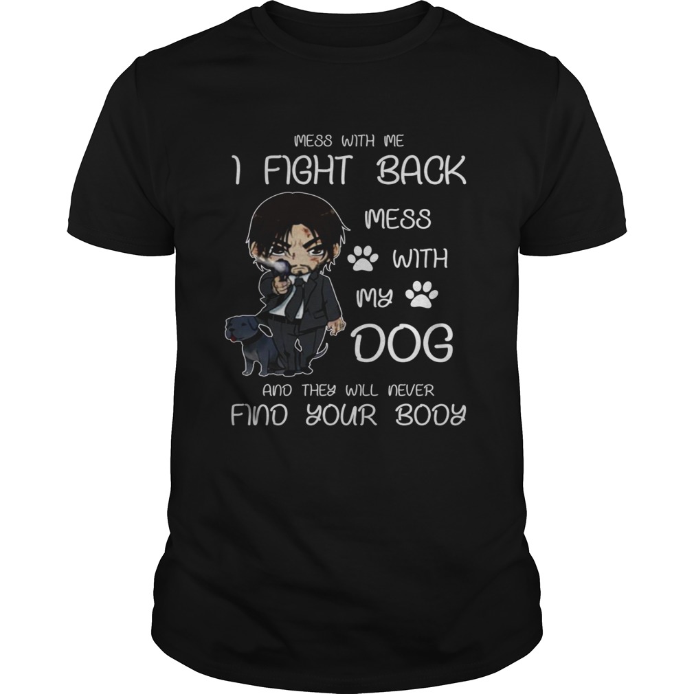 John Wick mess with me I fight back mess with my dog shirts