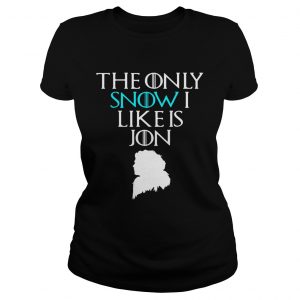 Jon Snow the only Snow I like is Jon Game of Thrones ladies tee