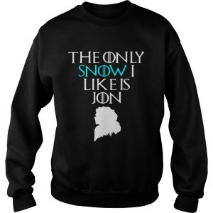 Jon Snow the only Snow I like is Jon Game of Thrones sweatshirt