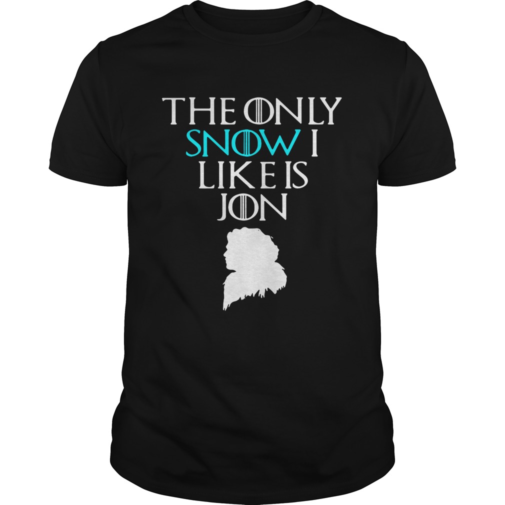 Jon Snow the only Snow I like is Jon Game of Thrones shirts