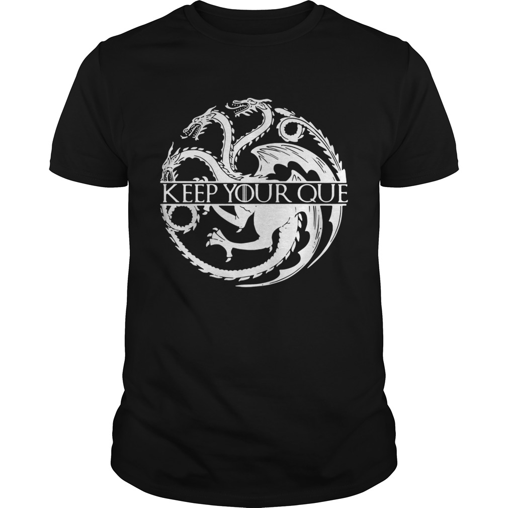 Keep you que Game of Thrones shirts