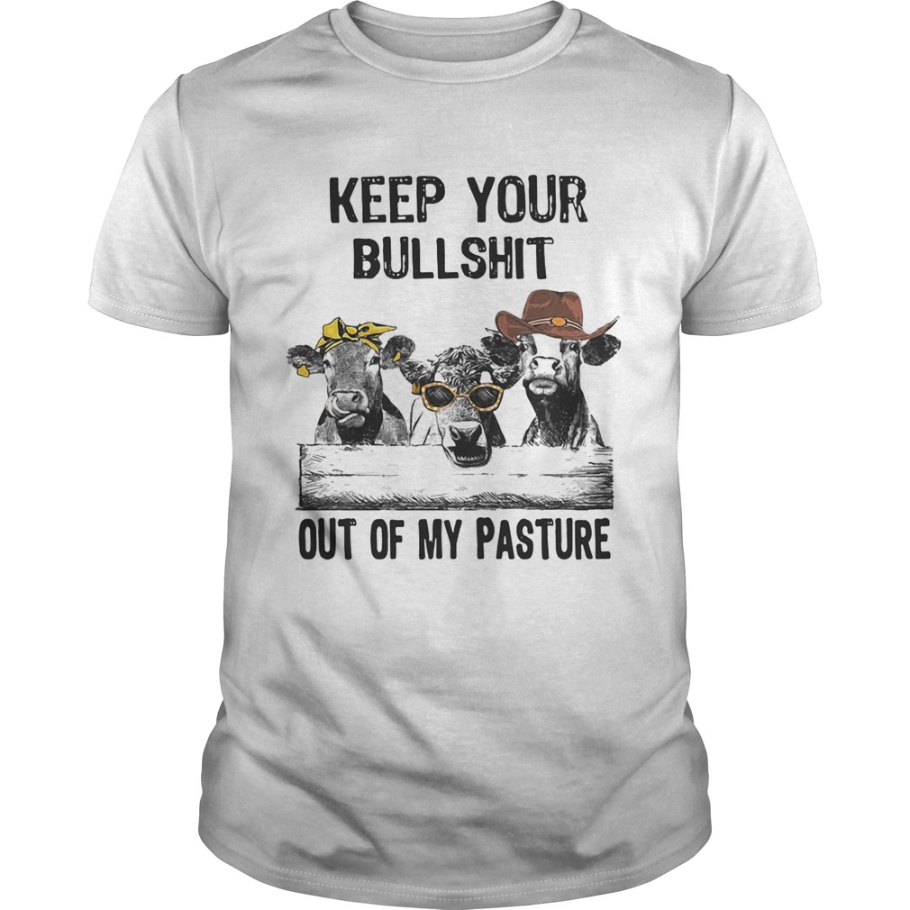 Keep your bullshit out of my pasture cows shirts