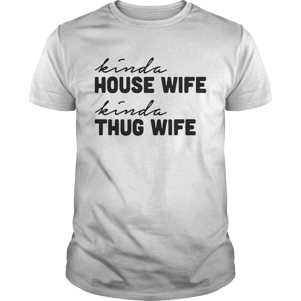 Kinda house wife kinda thug wife shirts