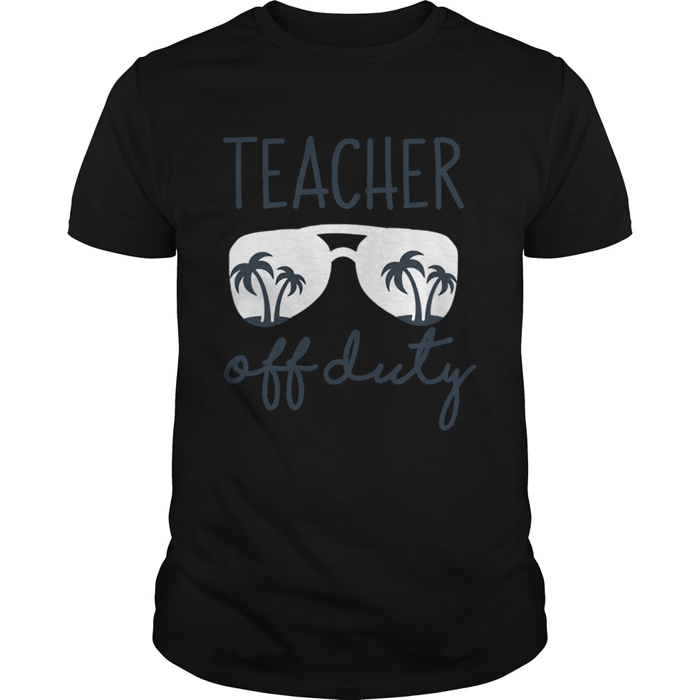 Last Day of School Teacher Off Duty shirts