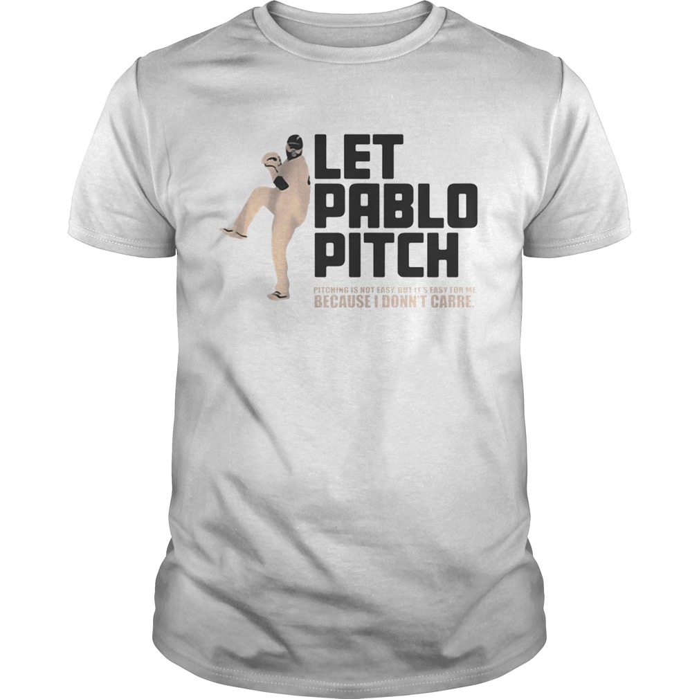 Let Pablo Pitch because I don’t care shirts