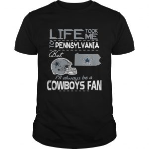 Life took me to Pennsylvania but Im always be a Dallas Cowboys fan unisex