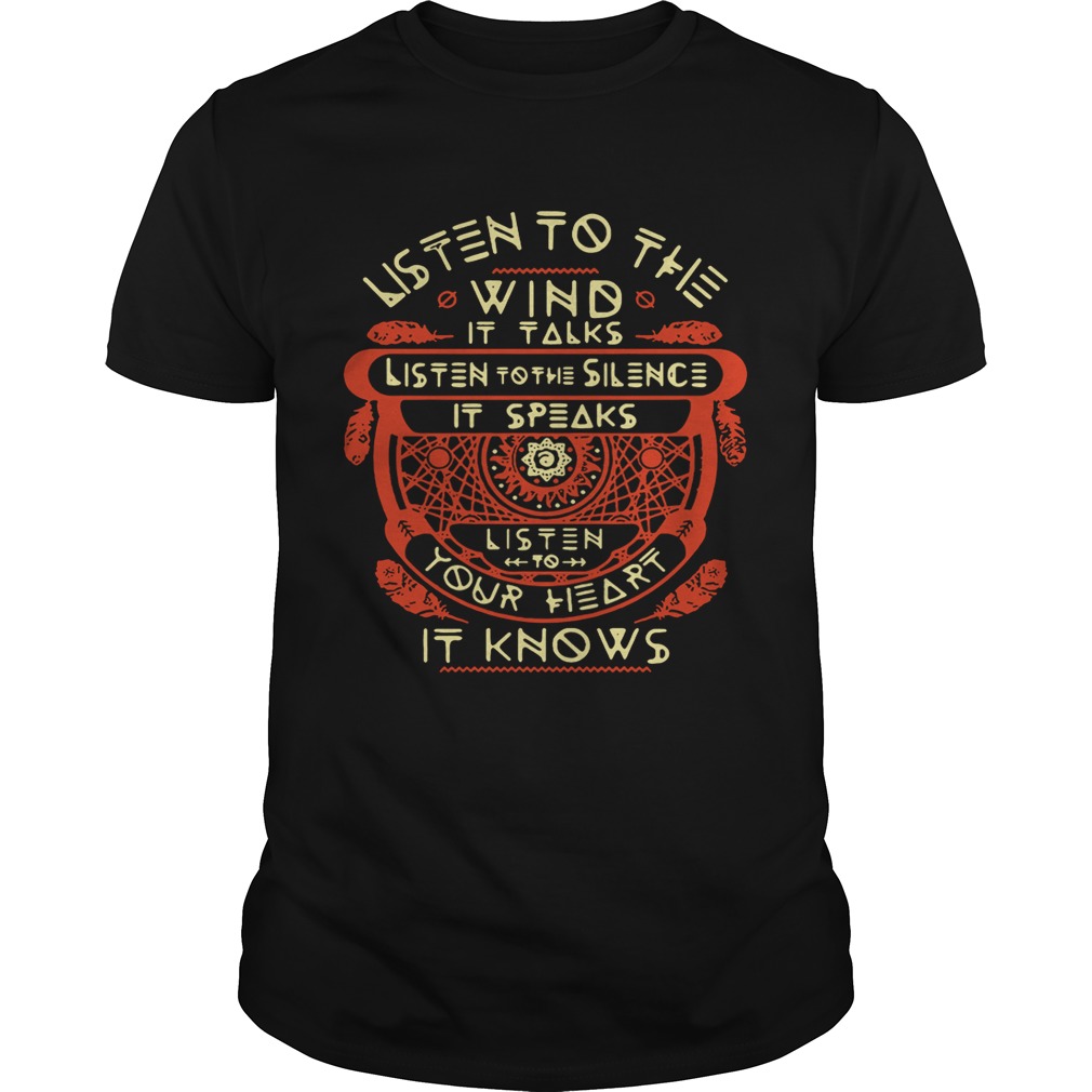 Listen to the wind it talks listen to the silence it speaks listen to your heart it knows shirts