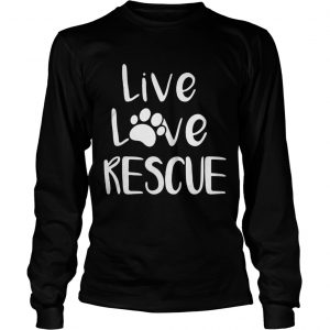 Live love rescue dog longsleeve tee