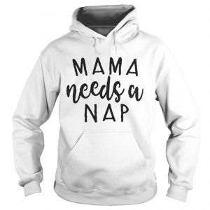 Mama needs a nap Aint nobody got time for naps hoodie