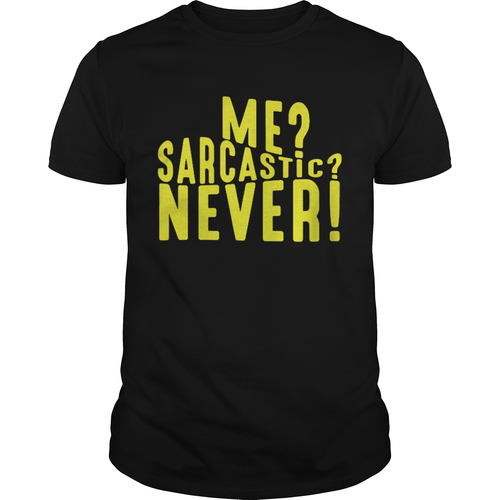 Me sarcastic never shirts