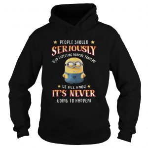 Minions people should seriously stop expecting normal from me hoodie