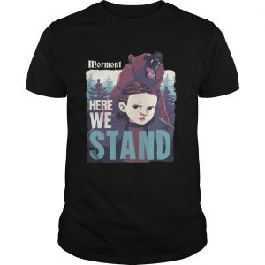 Mormont Here We Stand For Watching Game Of Thrones unisex