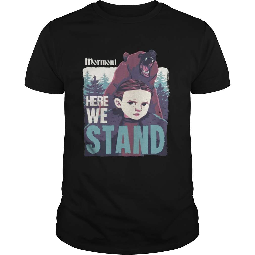 Mormont Here We Stand For Watching Game Of Thrones shirts