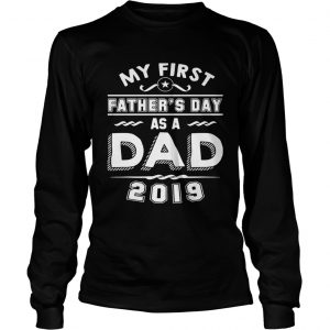 My First Fathers Day As A Dad 2019 longsleeve tee