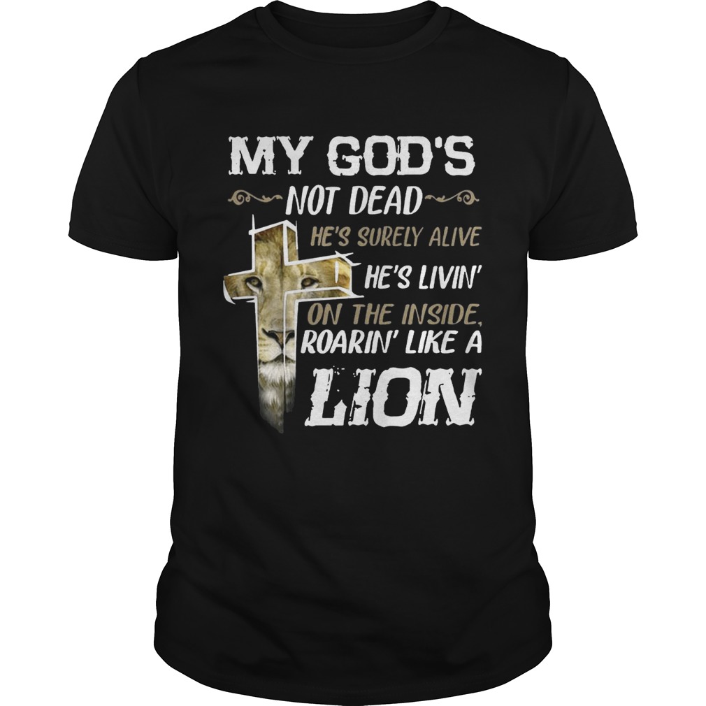 My God’s Not Dead – He’s Surely Alive – Roarin’ Like A Lion Shirts