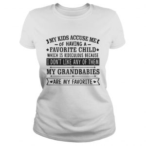 My Kids Accuse Me Of Having A Favorite Child ladiesd tee