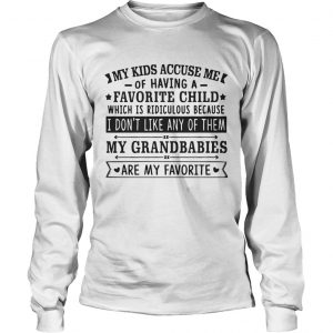 My Kids Accuse Me Of Having A Favorite Child longsleeve tee