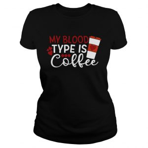 My blood type is coffee ladies tee