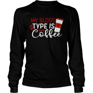 My blood type is coffee longsleeve tee