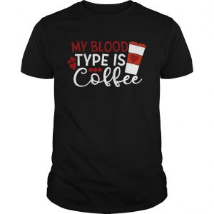 My blood type is coffee unisex