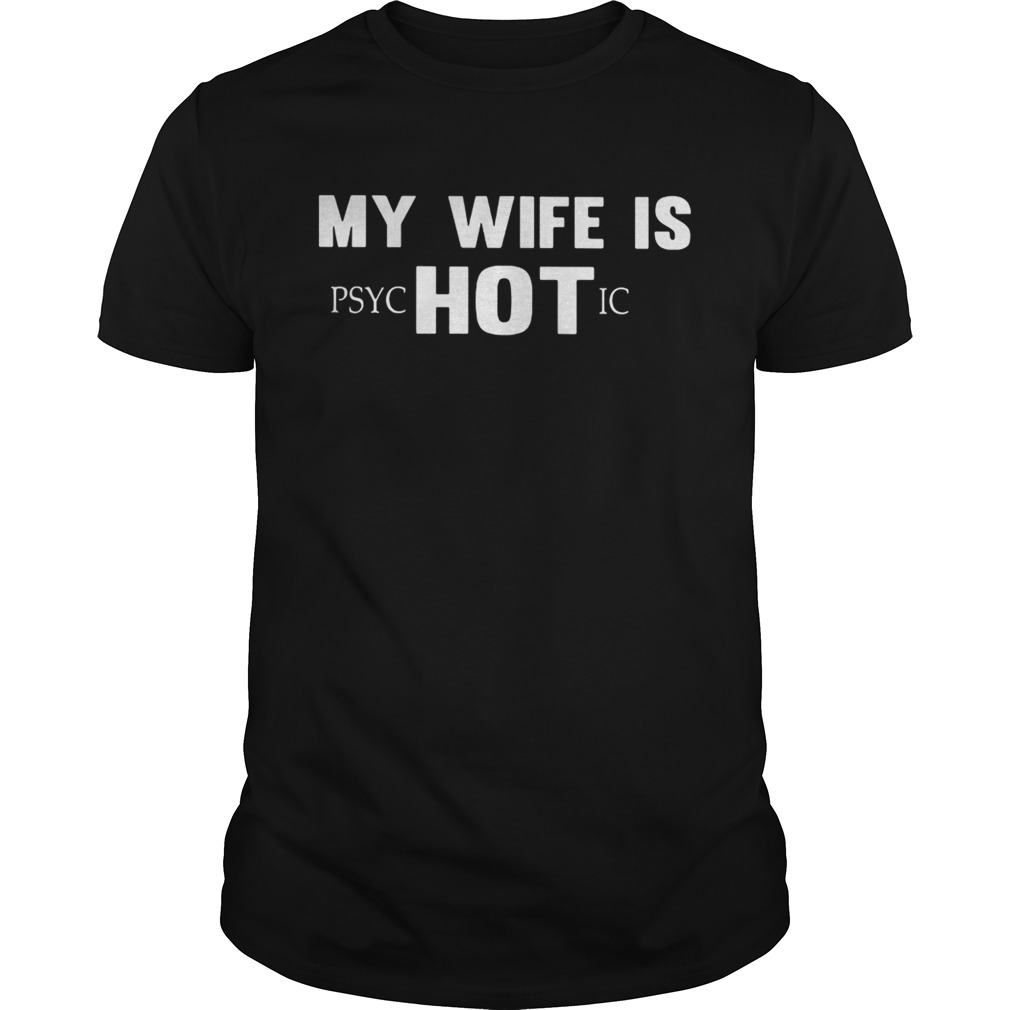 My wife is PSYCHOTIC shirts