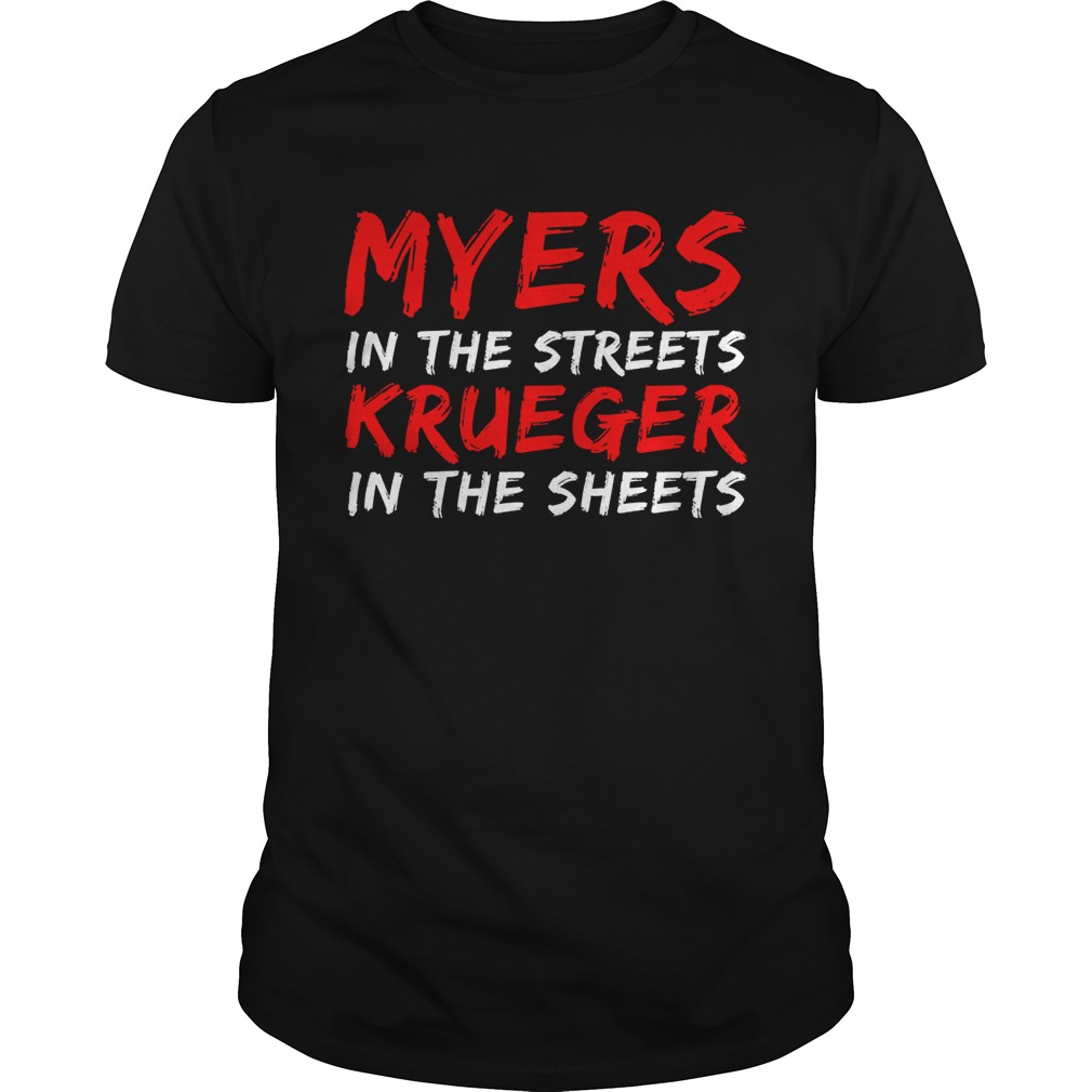 Myers in the streets Krueger in the sheets shirts