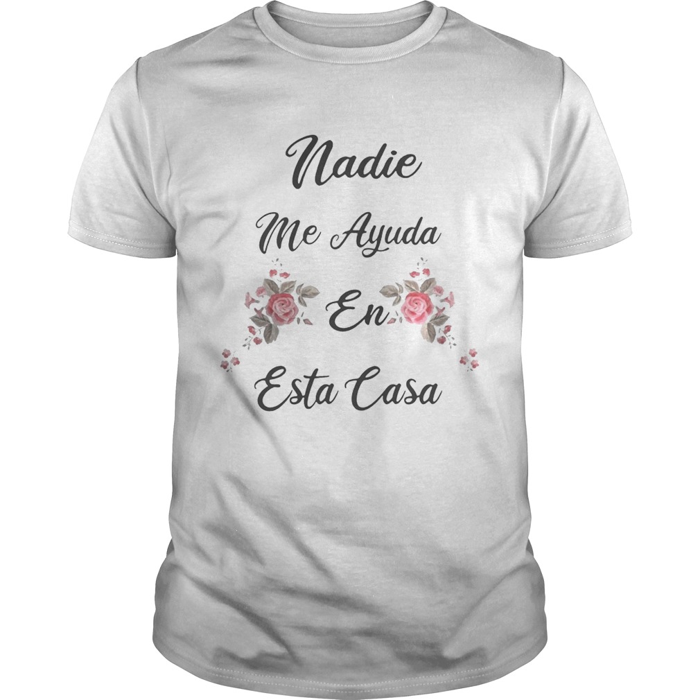 Nadie Me Ayuda En Esta Casa Shirts