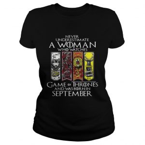 Never underestimate a woman who watches Game Of Thrones and was born in September ladies tee