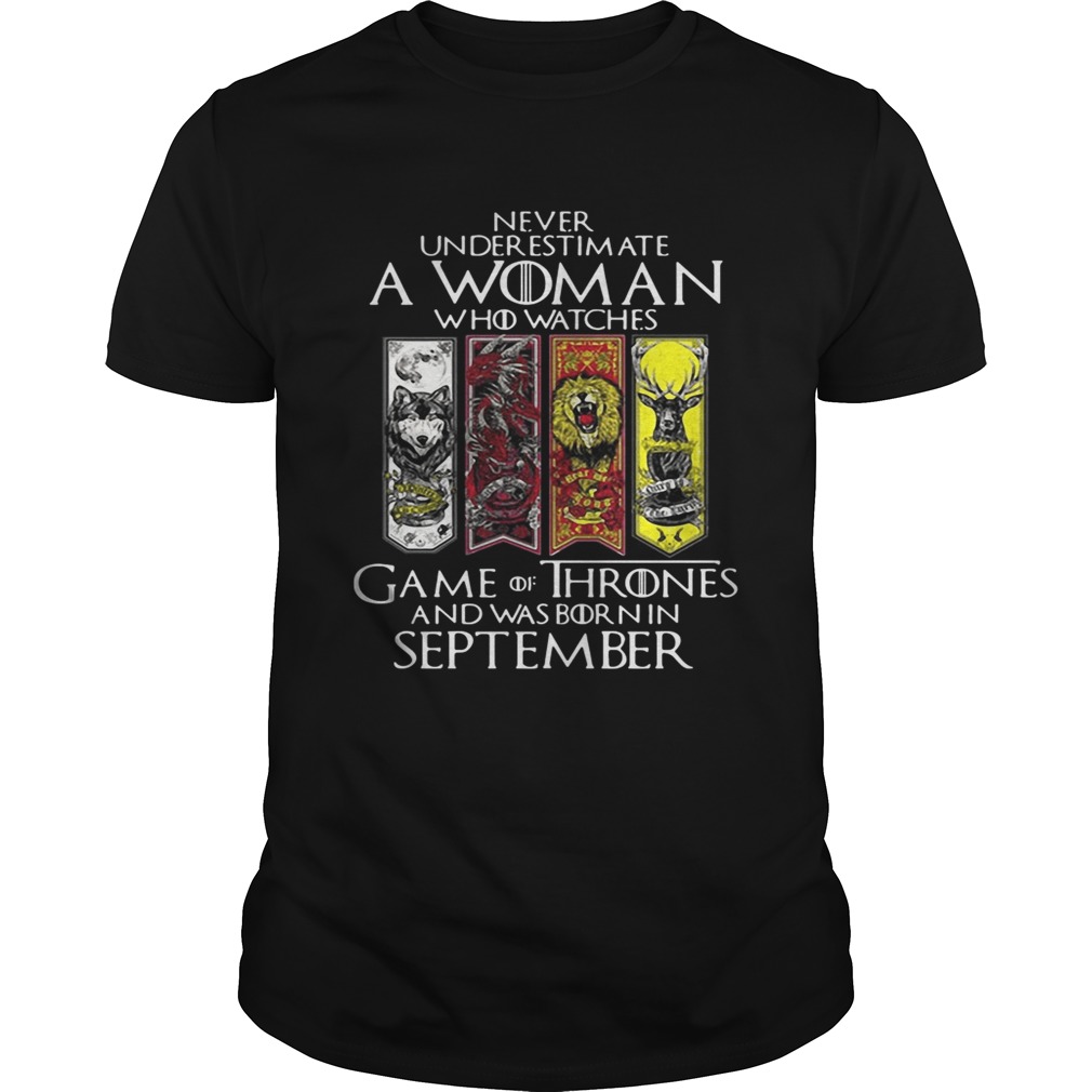 Never underestimate a woman who watches Game Of Thrones and was born in September shirts